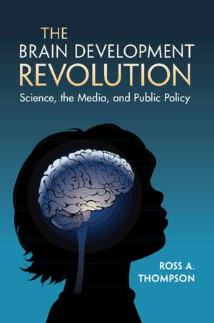 The Brain Development Revolution: Science, the Media, and Public Policy de Ross A. Thompson