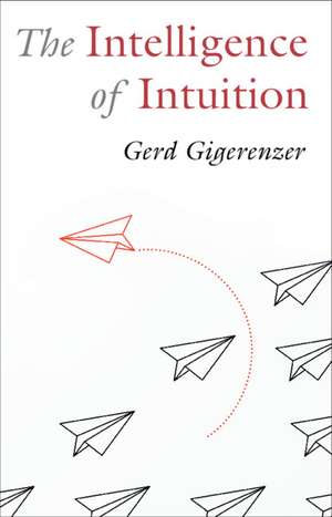 The Intelligence of Intuition de Gerd Gigerenzer