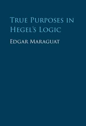 True Purposes in Hegel's Logic de Edgar Maraguat