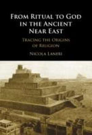 From Ritual to God in the Ancient Near East de Nicola Laneri