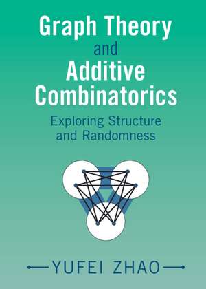 Graph Theory and Additive Combinatorics: Exploring Structure and Randomness de Yufei Zhao