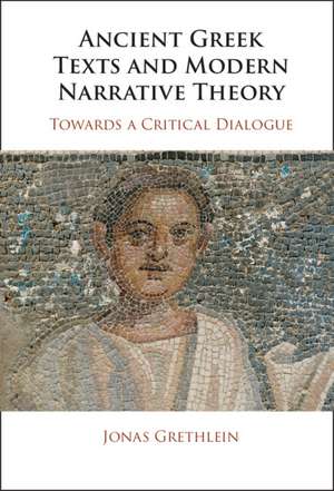 Ancient Greek Texts and Modern Narrative Theory: Towards a Critical Dialogue de Jonas Grethlein