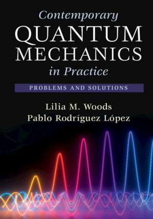 Contemporary Quantum Mechanics in Practice: Problems and Solutions de Lilia Woods