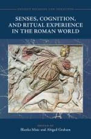 Senses, Cognition, and Ritual Experience in the Roman World de Blanka Misic