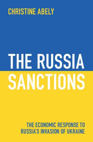 The Russia Sanctions: The Economic Response to Russia's Invasion of Ukraine de Christine Abely