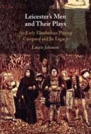 Leicester's Men and their Plays: An Early Elizabethan Playing Company and its Legacy de Laurie Johnson