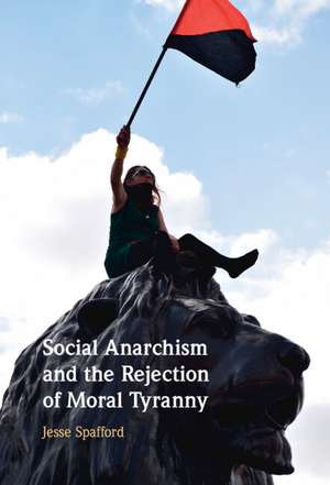 Social Anarchism and the Rejection of Moral Tyranny de Jesse Spafford