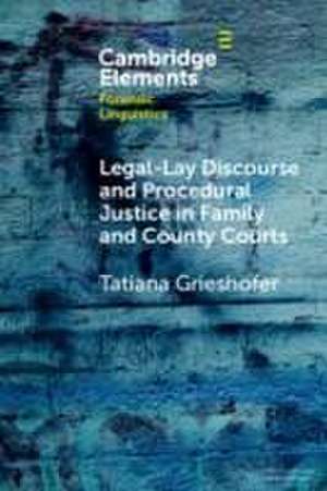 Legal-Lay Discourse and Procedural Justice in Family and County Courts de Tatiana Grieshofer