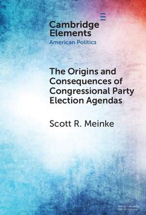 The Origins and Consequences of Congressional Party Election Agendas de Scott R. Meinke