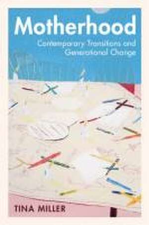 Motherhood: Contemporary Transitions and Generational Change de Tina Miller