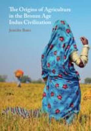 The Origins of Agriculture in the Bronze Age Indus Civilization de Jennifer Bates