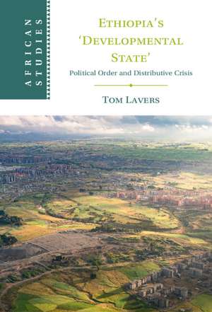 Ethiopia’s ‘Developmental State’: Political Order and Distributive Crisis de Tom Lavers