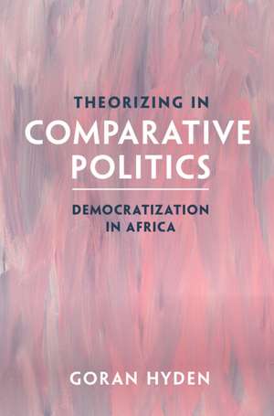 Theorizing in Comparative Politics: Democratization in Africa de Goran Hyden