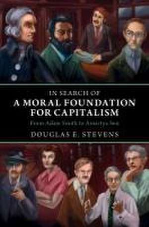 In Search of a Moral Foundation for Capitalism: From Adam Smith to Amartya Sen de Douglas E. Stevens