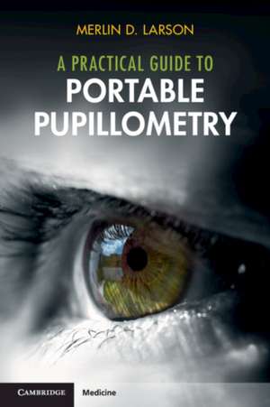 A Practical Guide to Portable Pupillometry de Merlin D. Larson