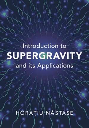 Introduction to Supergravity and Its Applications de Horatiu Nastase