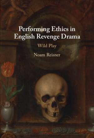 Performing Ethics in English Revenge Drama de Noam Reisner