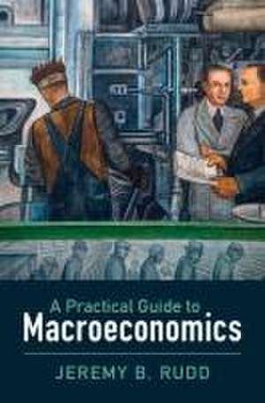 A Practical Guide to Macroeconomics de Jeremy B. Rudd