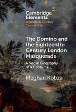 The Domino and the Eighteenth-Century London Masquerade de Meghan Kobza