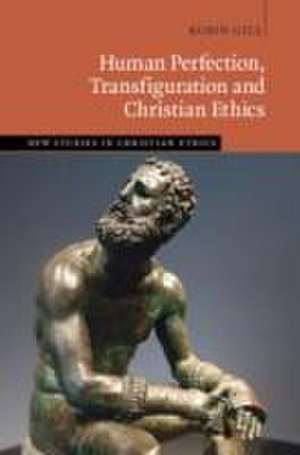 Human Perfection, Transfiguration and Christian Ethics de Robin Gill