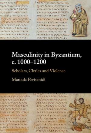 Masculinity in Byzantium, c. 1000-1200 de Maroula Perisanidi