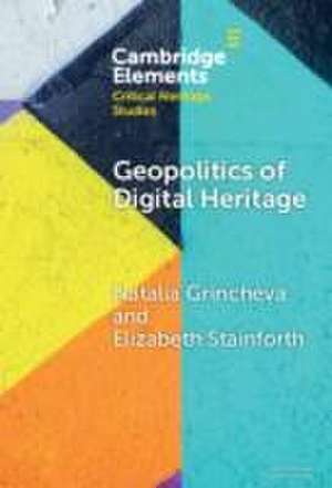 Geopolitics of Digital Heritage de Natalia Grincheva