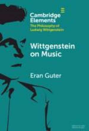 Wittgenstein on Music de Eran Guter