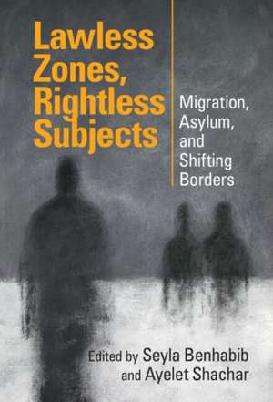 Lawless Zones, Rightless Subjects de Seyla Benhabib