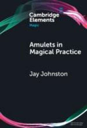 Amulets in Magical Practice de Jay Johnston