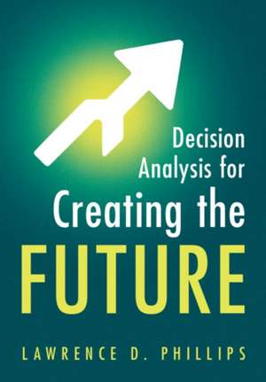Decision Analysis for Creating the Future de Lawrence D. Phillips