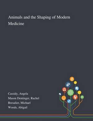 Animals and the Shaping of Modern Medicine de Angela Cassidy