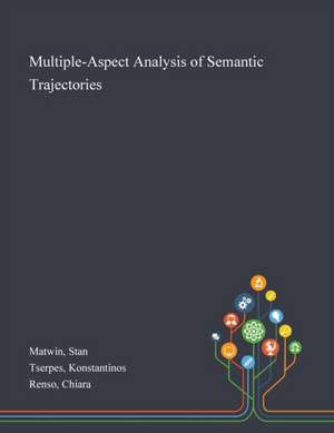 Multiple-Aspect Analysis of Semantic Trajectories de Stan Matwin