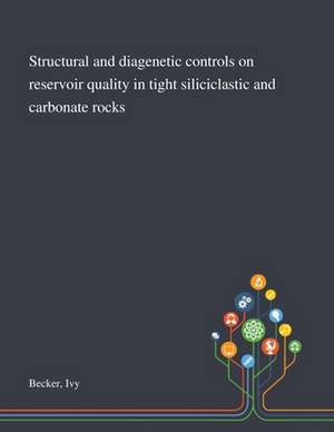 Structural and Diagenetic Controls on Reservoir Quality in Tight Siliciclastic and Carbonate Rocks de Ivy Becker