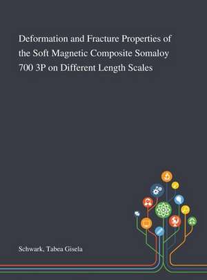 Deformation and Fracture Properties of the Soft Magnetic Composite Somaloy 700 3P on Different Length Scales de Tabea Gisela Schwark