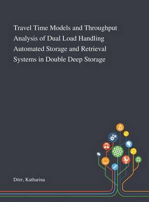 Travel Time Models and Throughput Analysis of Dual Load Handling Automated Storage and Retrieval Systems in Double Deep Storage de Katharina Dörr