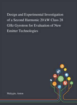 Design and Experimental Investigation of a Second Harmonic 20 KW Class 28 GHz Gyrotron for Evaluation of New Emitter Technologies de Anton Malygin