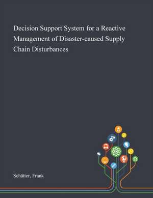 Decision Support System for a Reactive Management of Disaster-caused Supply Chain Disturbances de Frank Schätter