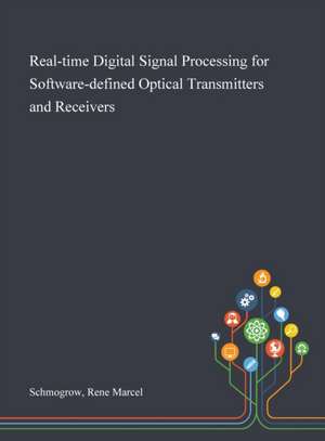 Real-time Digital Signal Processing for Software-defined Optical Transmitters and Receivers de Rene Marcel Schmogrow