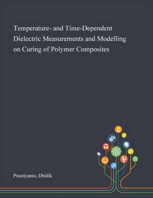 Temperature- and Time-Dependent Dielectric Measurements and Modelling on Curing of Polymer Composites de Dhidik Prastiyanto