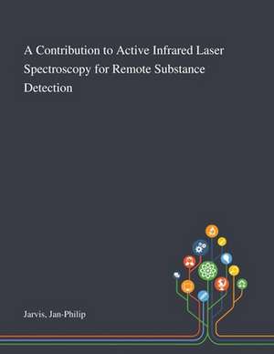 A Contribution to Active Infrared Laser Spectroscopy for Remote Substance Detection de Jan-Philip Jarvis