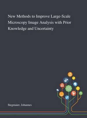 New Methods to Improve Large-Scale Microscopy Image Analysis With Prior Knowledge and Uncertainty de Johannes Stegmaier