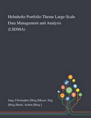 Helmholtz Portfolio Theme Large-Scale Data Management and Analysis (LSDMA) de Christopher [Hrsg]Meyer Jörg [Hr Jung