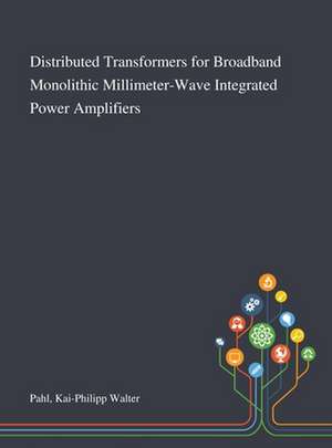 Distributed Transformers for Broadband Monolithic Millimeter-Wave Integrated Power Amplifiers de Kai-Philipp Walter Pahl