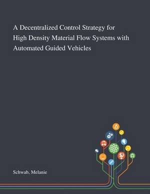 A Decentralized Control Strategy for High Density Material Flow Systems With Automated Guided Vehicles de Melanie Schwab