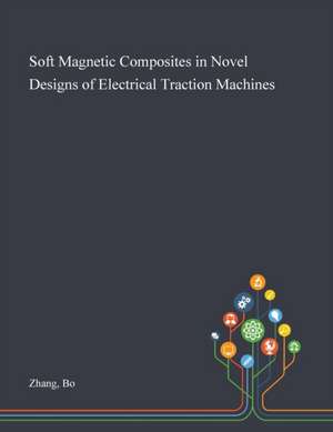 Soft Magnetic Composites in Novel Designs of Electrical Traction Machines de Bo Zhang