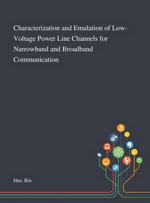 Characterization and Emulation of Low-Voltage Power Line Channels for Narrowband and Broadband Communication de Bin Han