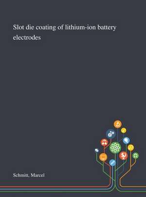 Slot Die Coating of Lithium-ion Battery Electrodes de Marcel Schmitt