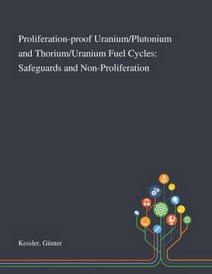 Proliferation-proof Uranium/Plutonium and Thorium/Uranium Fuel Cycles de Günter Kessler