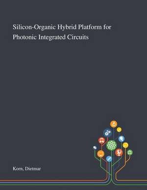 Silicon-Organic Hybrid Platform for Photonic Integrated Circuits de Dietmar Korn