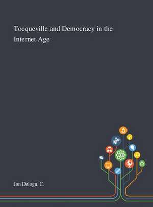 Tocqueville and Democracy in the Internet Age de C. Jon Delogu